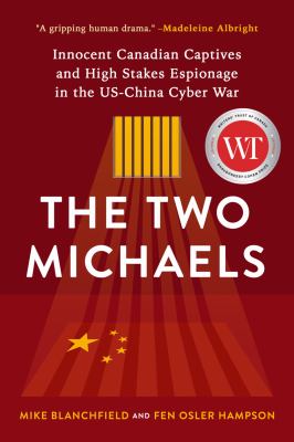 The two Michaels : innocent Canadian captives and high stakes espionage in the US-China cyber war Book cover