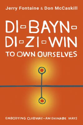 Di-bayn-di-zi-win : to own ourselves, embodying Ojibway-Anishinabe ways Book cover