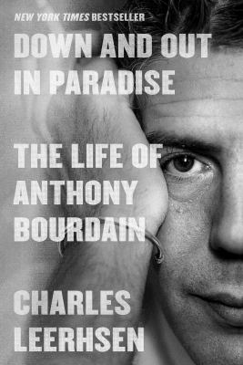 Down and out in paradise : the life of Anthony Bourdain Book cover