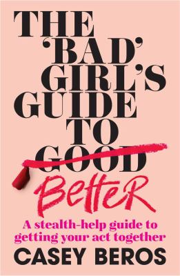The ' bad' girl's guide to better : a stealth-help guide to getting your act together Book cover