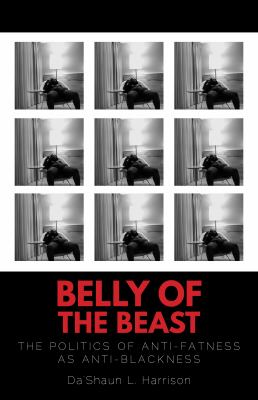 Belly of the beast : the politics of anti-fatness as anti-blackness Book cover