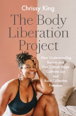 The body liberation project : how understanding racism and diet culture helps cultivate joy and build collective freedom Book cover