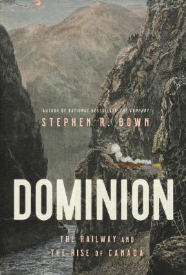 Dominion : the railway and the rise of Canada Book cover