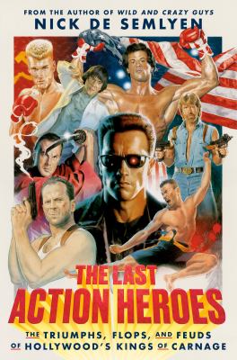 The Last action heroes : the triumphs, flops, and feuds of Hollywood's kings of carnage Book cover