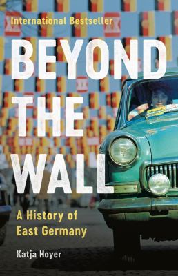 Beyond the wall : a history of East Germany Book cover